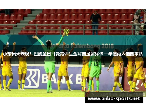小球员大表现！巴黎圣日耳曼青训生金解国足留洋仅一年便再入选国家队